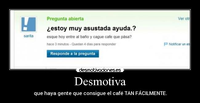 Desmotiva - que haya gente que consigue el café TAN FÁCILMENTE.