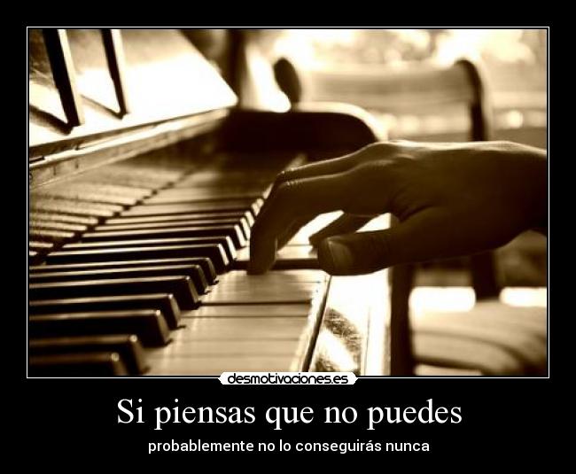 Si piensas que no puedes - probablemente no lo conseguirás nunca