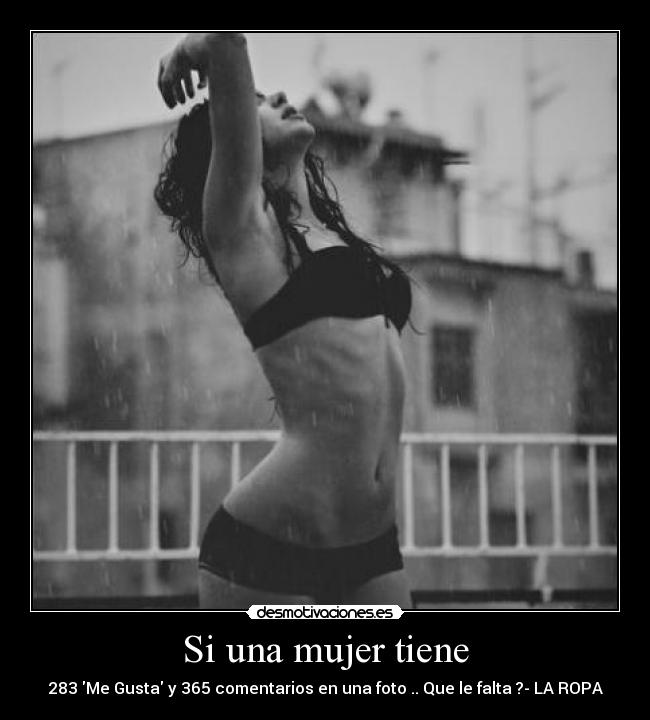 Si una mujer tiene - 283 Me Gusta y 365 comentarios en una foto .. Que le falta ?- LA ROPA