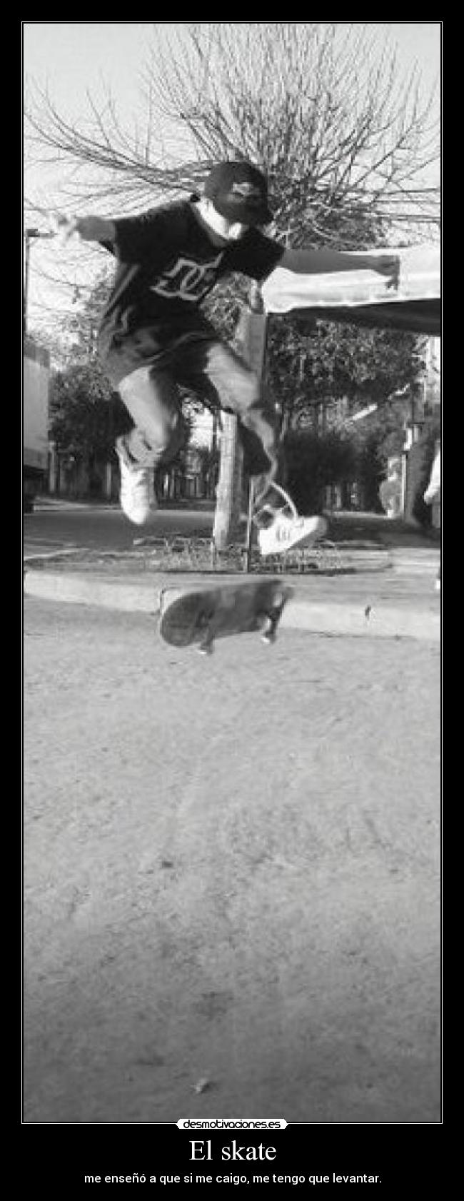 El skate - me enseñó a que si me caigo, me tengo que levantar.