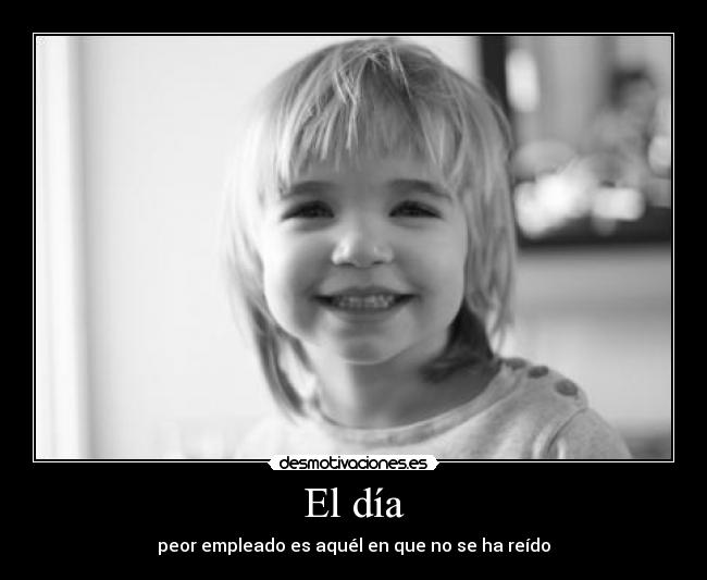El día - peor empleado es aquél en que no se ha reído