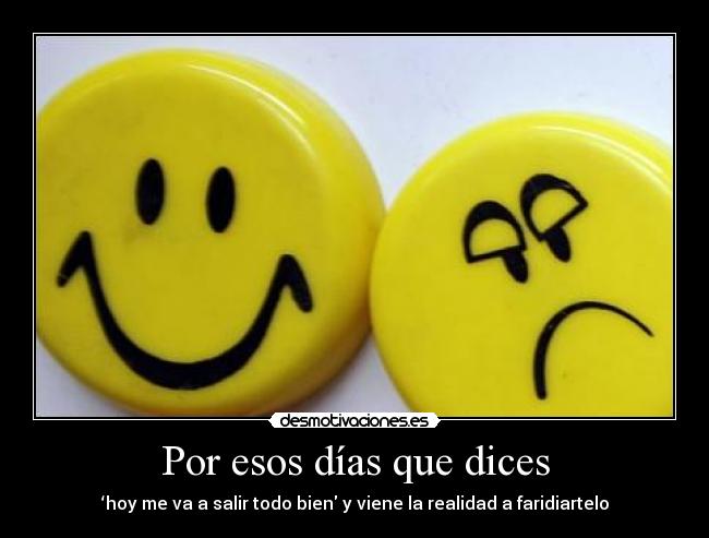 Por esos días que dices - ‘hoy me va a salir todo bien y viene la realidad a faridiartelo