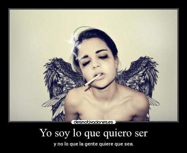 Yo soy lo que quiero ser - y no lo que la gente quiere que sea.