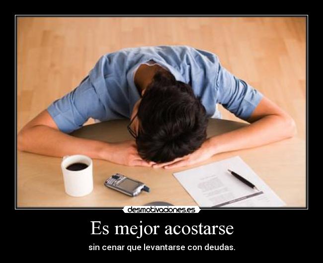 Es mejor acostarse - sin cenar que levantarse con deudas.