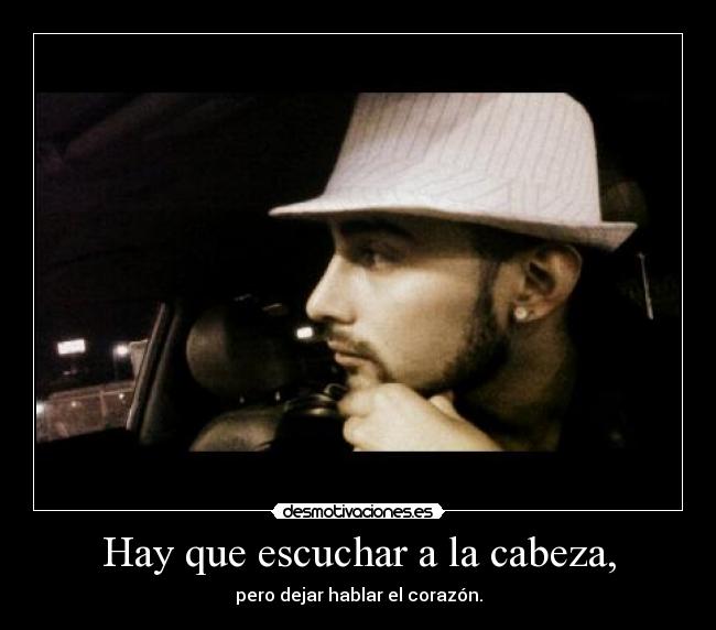 Hay que escuchar a la cabeza, - pero dejar hablar el corazón.