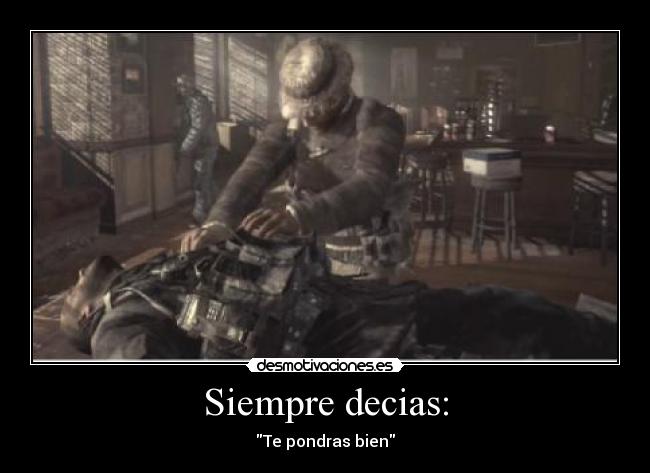 Siempre decias: - Te pondras bien