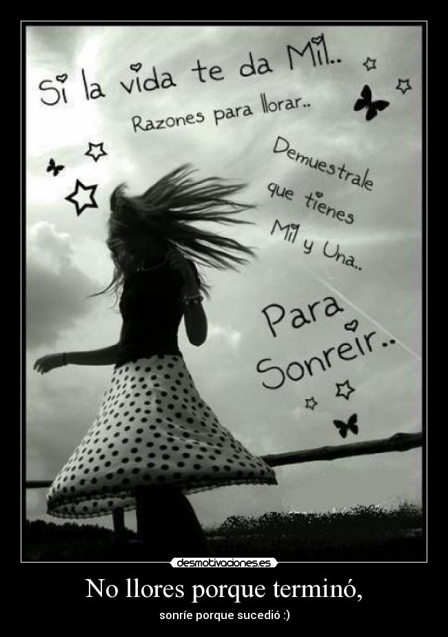 No llores porque terminó, - sonríe porque sucedió :)