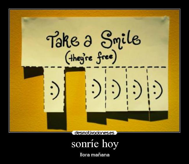 sonríe hoy - llora mañana