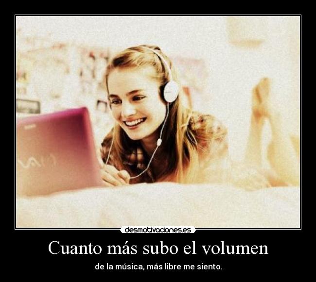 Cuanto más subo el volumen -