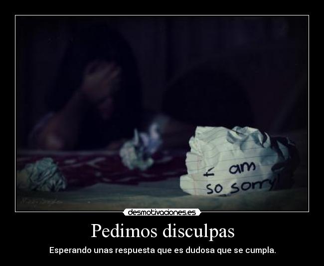 Pedimos disculpas - Esperando unas respuesta que es dudosa que se cumpla.