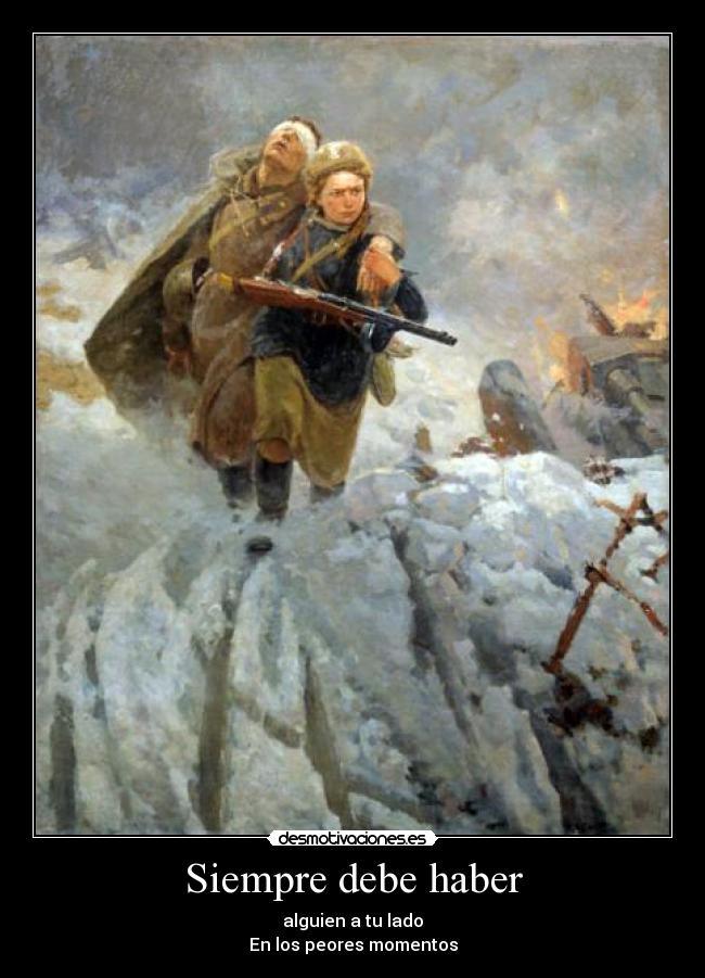 Siempre debe haber - alguien a tu lado
En los peores momentos