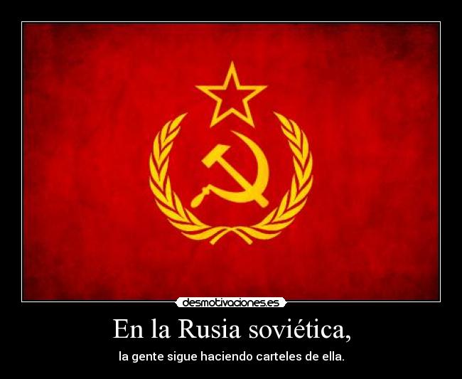 En la Rusia soviética, - la gente sigue haciendo carteles de ella.