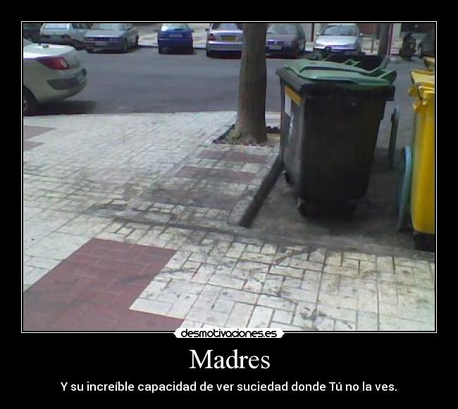 Madres - Y su increíble capacidad de ver suciedad donde Tú no la ves.