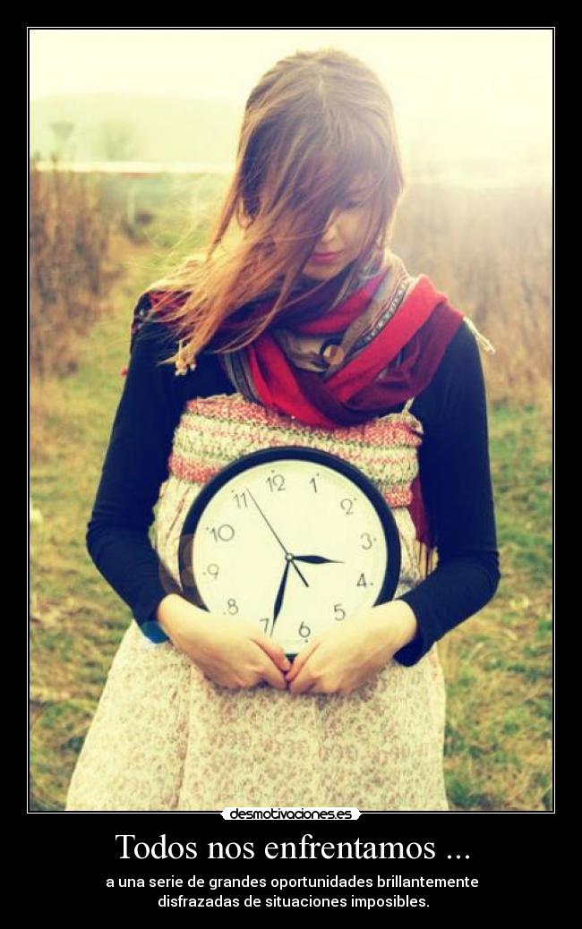 Todos nos enfrentamos ... - a una serie de grandes oportunidades brillantemente
 disfrazadas de situaciones imposibles.
