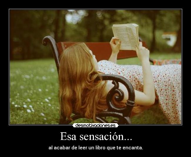 Esa sensación... - al acabar de leer un libro que te encanta.