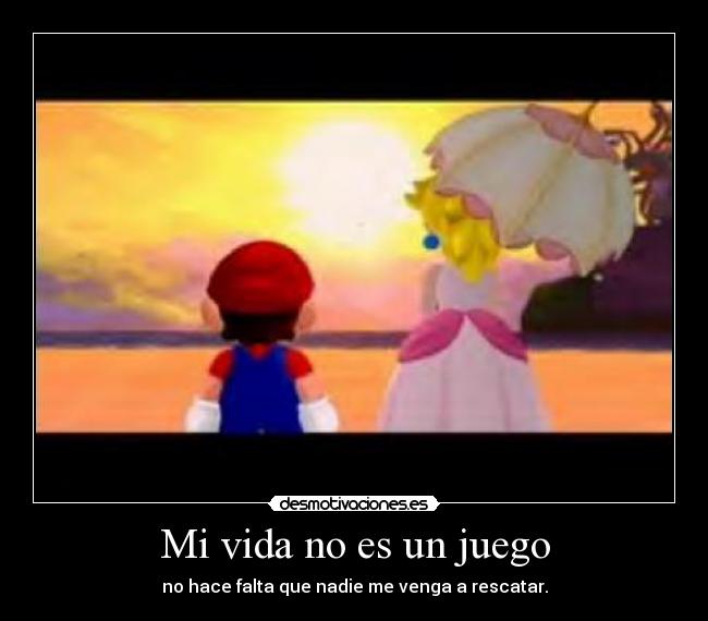 Mi vida no es un juego - no hace falta que nadie me venga a rescatar.