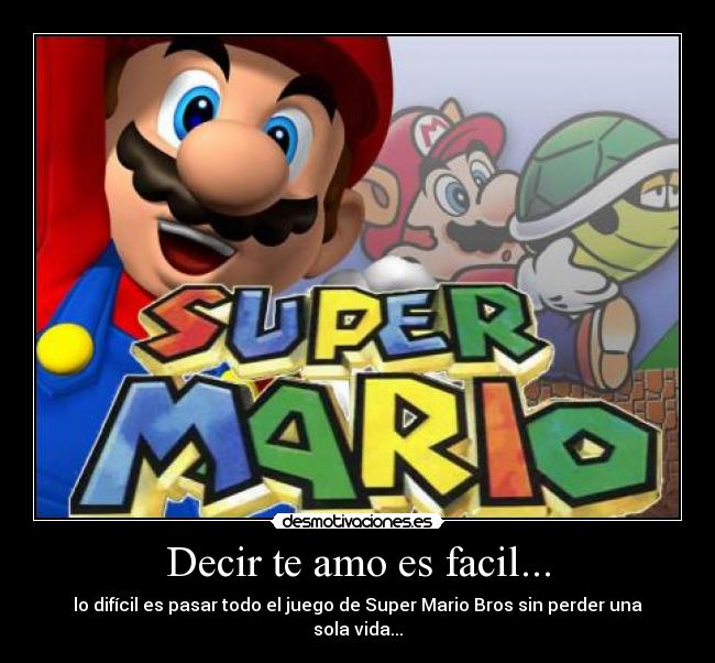 Decir te amo es facil... - lo difícil es pasar todo el juego de Super Mario Bros sin perder una sola vida...