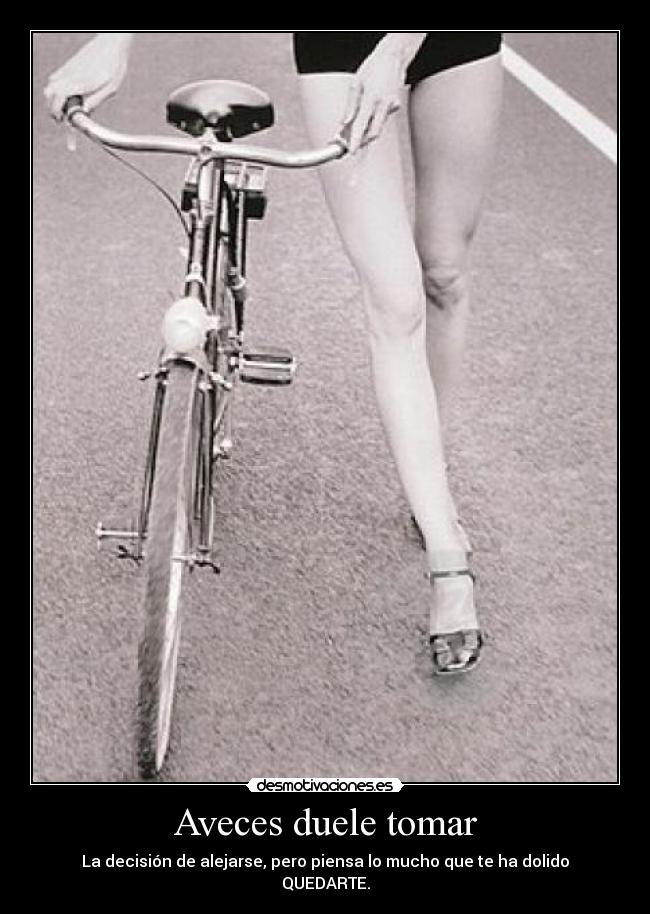 Aveces duele tomar -