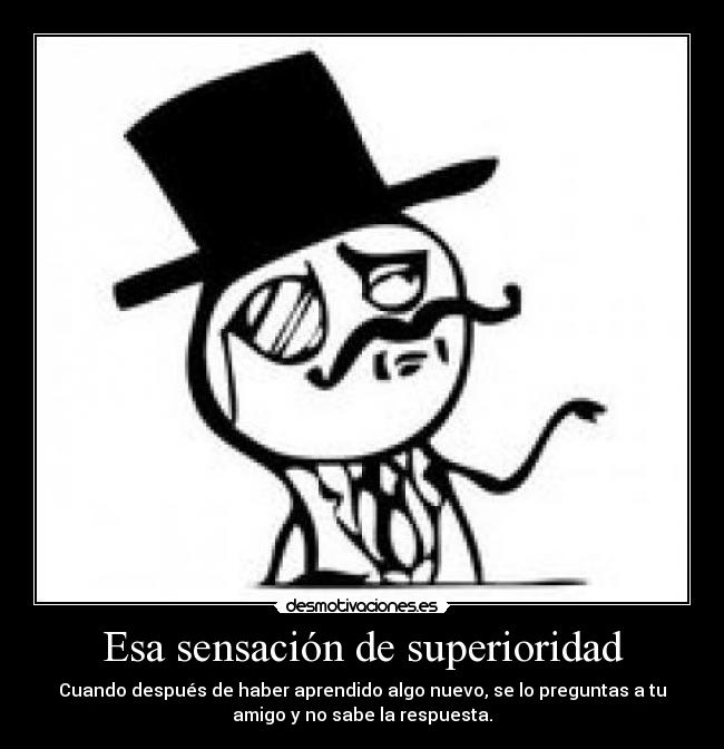 Esa sensación de superioridad -
