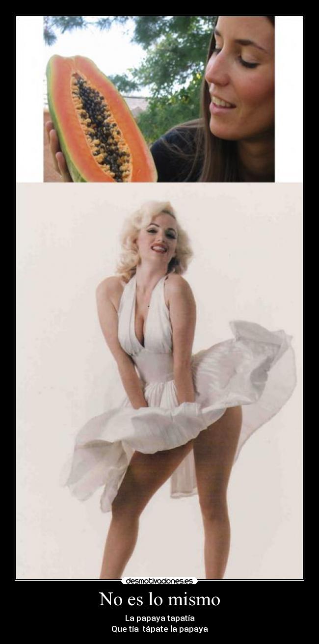 No es lo mismo - La papaya tapatía
Que tía tápate la papaya