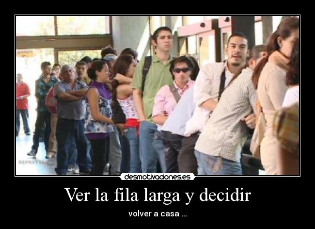Ver la fila larga y decidir - volver a casa ...