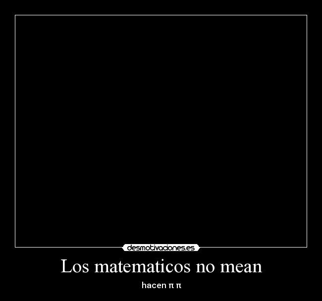 Los matematicos no mean - hacen π π