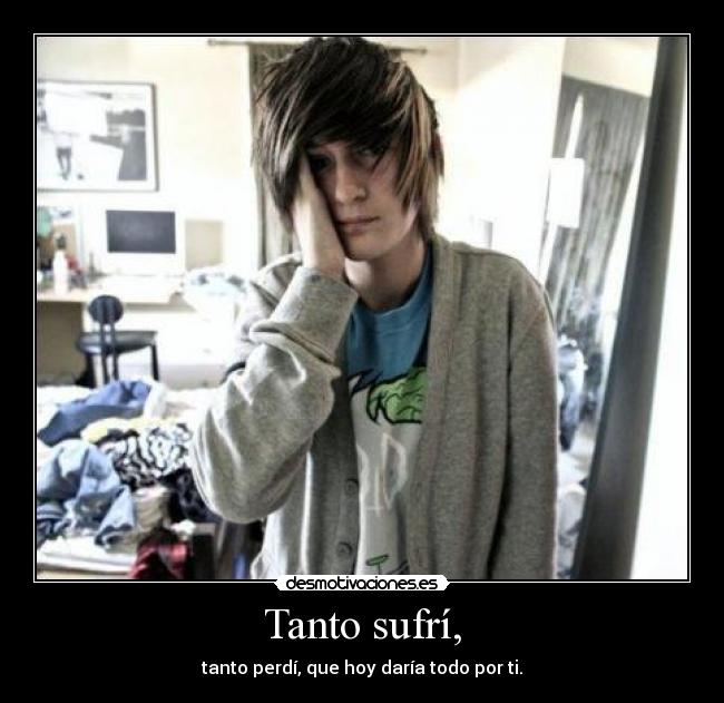 Tanto sufrí, - tanto perdí, que hoy daría todo por ti.
