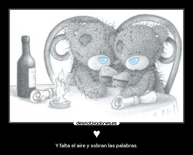 ♥ - Y falta el aire y sobran las palabras.