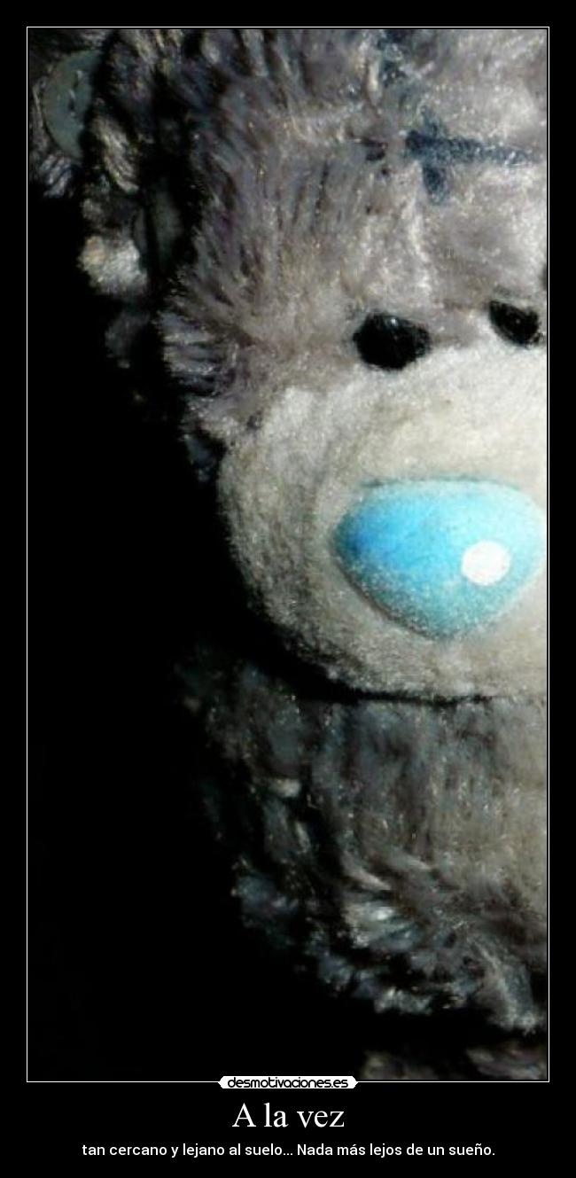 A la vez - tan cercano y lejano al suelo... Nada más lejos de un sueño.