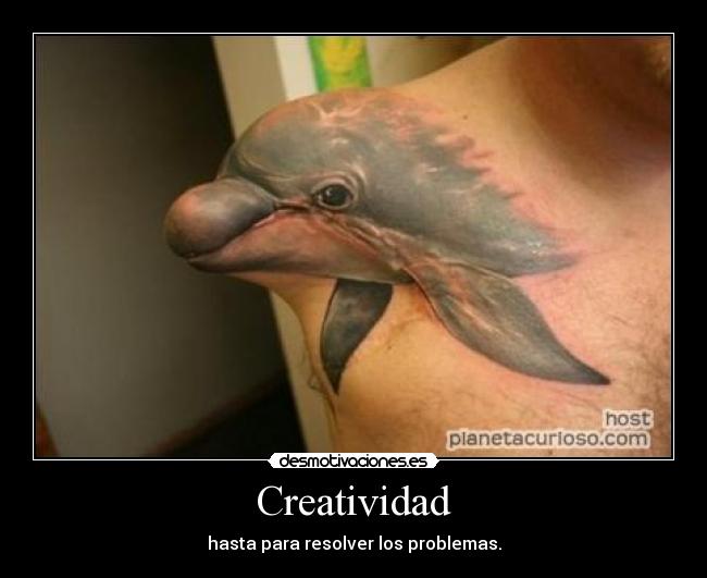 Creatividad - hasta para resolver los problemas.