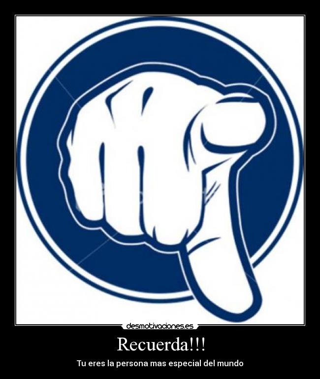 Recuerda!!! - Tu eres la persona mas especial del mundo
