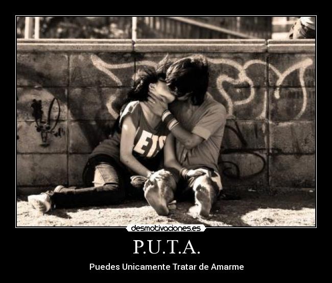 P.U.T.A. - Puedes Unicamente Tratar de Amarme