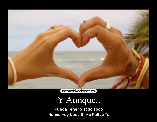 Y Aunque.. - Pueda Tenerlo Todo Todo
Nunca Hay Nada Si Me Faltas Tu