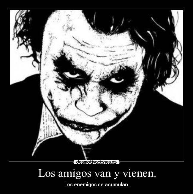 Los amigos van y vienen. -