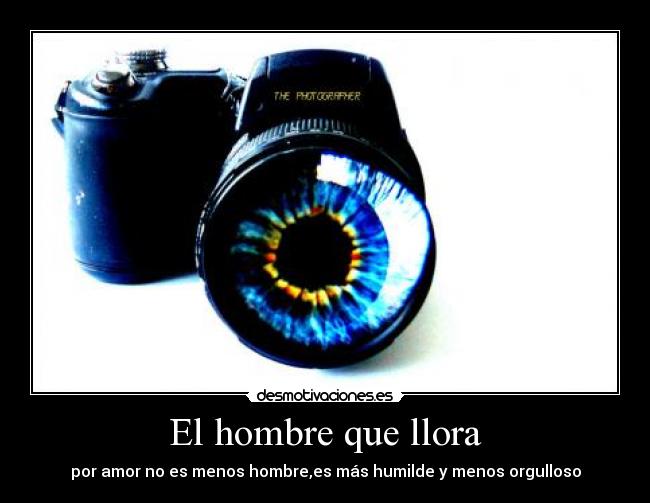 El hombre que llora - por amor no es menos hombre,es más humilde y menos orgulloso