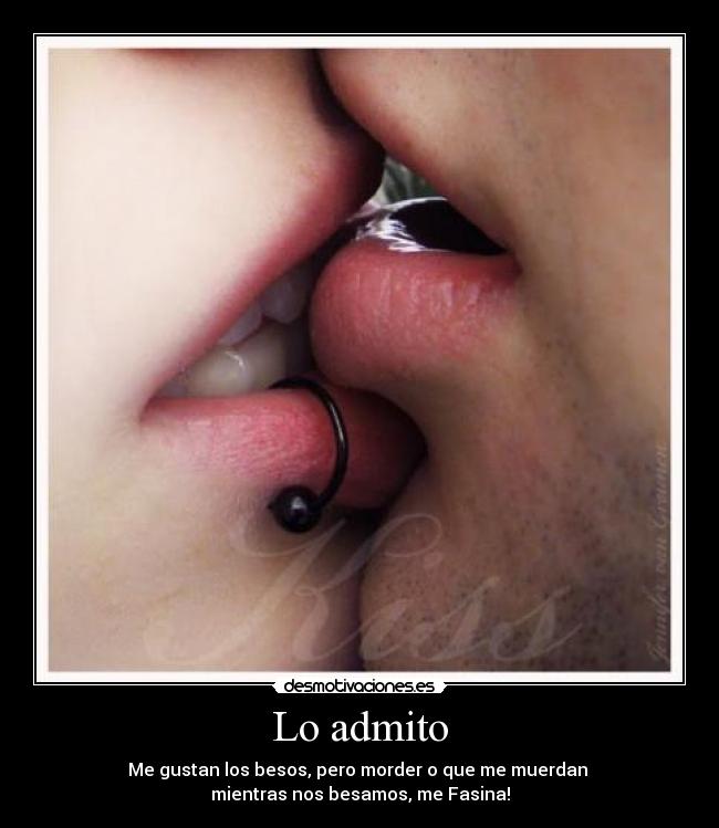 Lo admito - Me gustan los besos, pero morder o que me muerdan
mientras nos besamos, me Fasina!