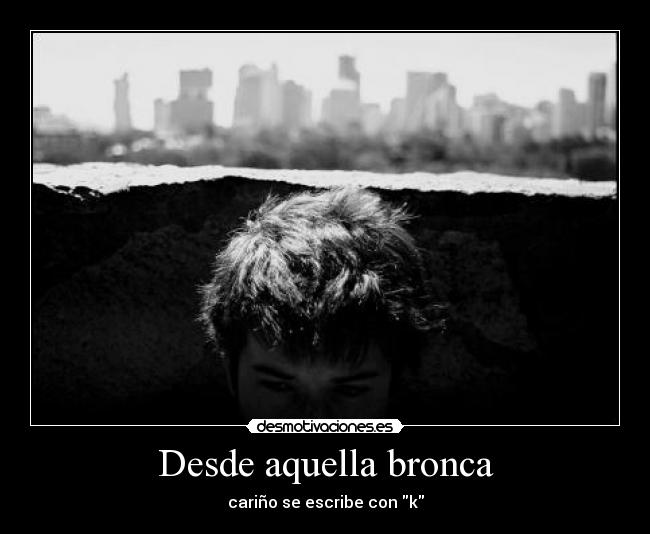 Desde aquella bronca - cariño se escribe con k