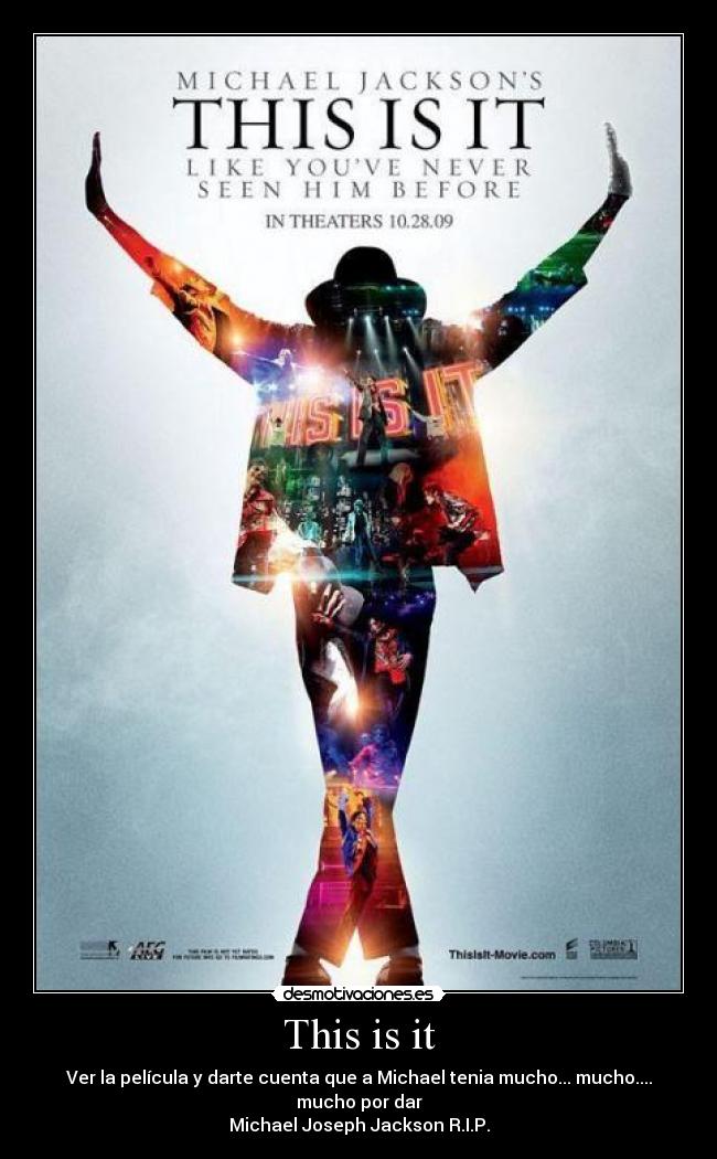 This is it - Ver la película y darte cuenta que a Michael tenia mucho... mucho.... mucho por dar
Michael Joseph Jackson R.I.P.