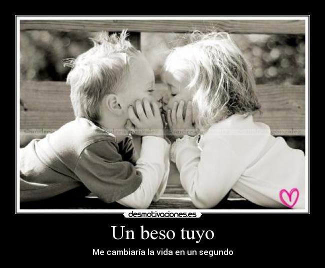 Un beso tuyo - Me cambiaría la vida en un segundo♥