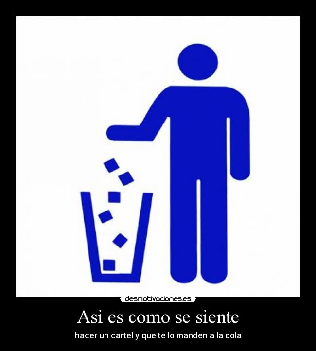 Asi es como se siente - hacer un cartel y que te lo manden a la cola