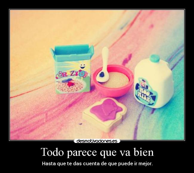 Todo parece que va bien - Hasta que te das cuenta de que puede ir mejor.