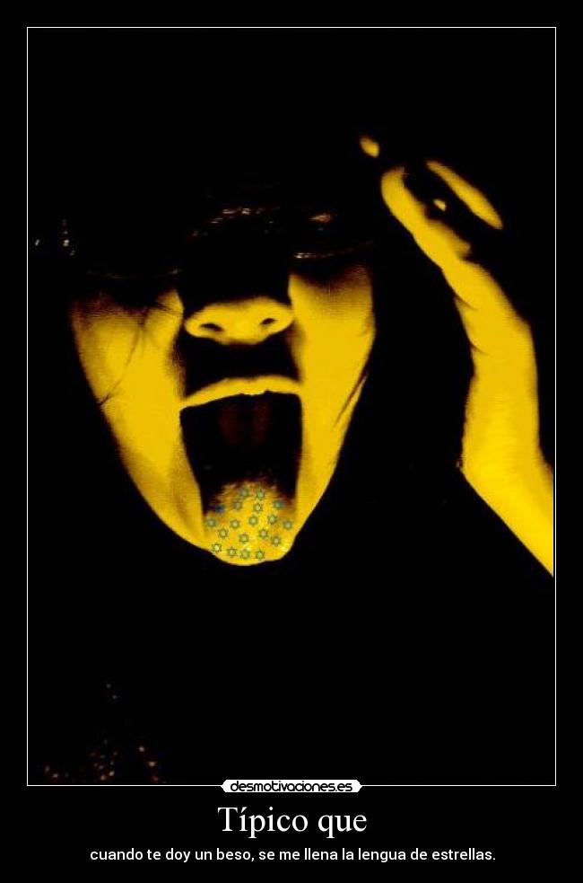 Típico que - cuando te doy un beso, se me llena la lengua de estrellas.