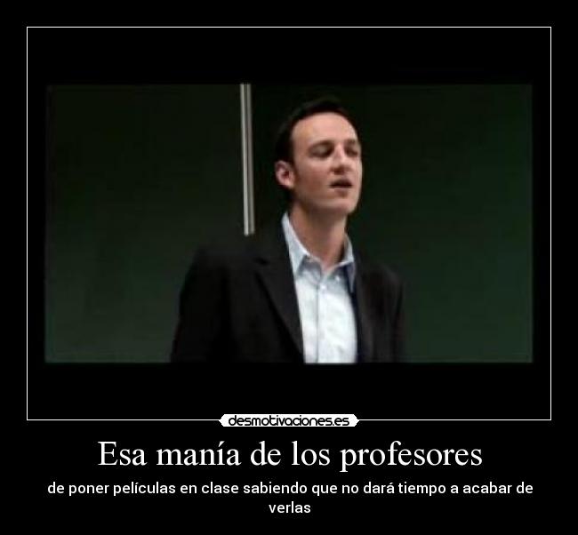 Esa manía de los profesores - de poner películas en clase sabiendo que no dará tiempo a acabar de verlas