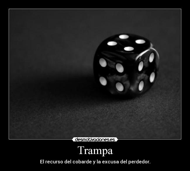 Trampa - El recurso del cobarde y la excusa del perdedor.
