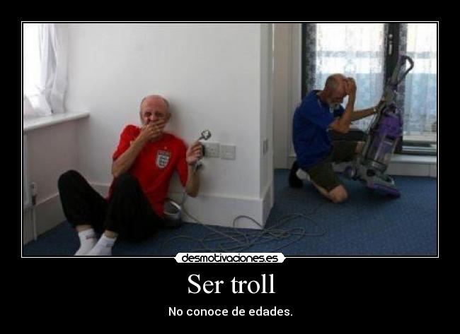 Ser troll - No conoce de edades.