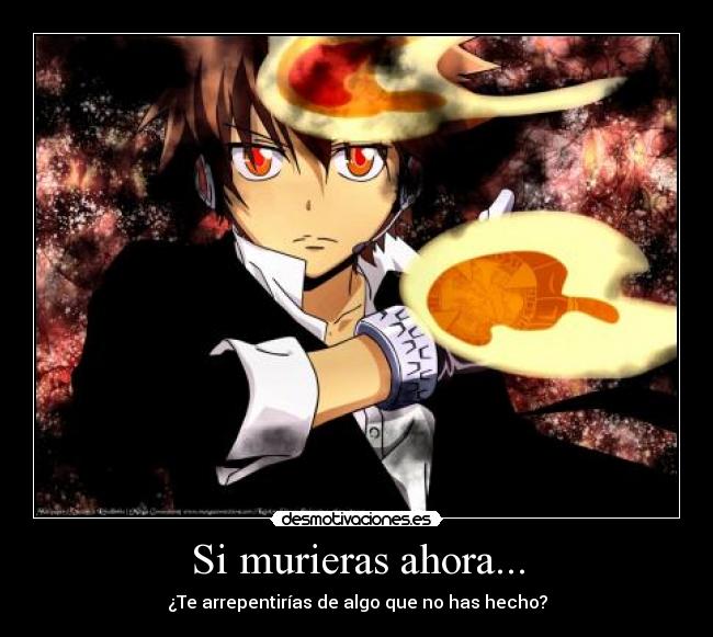 Si murieras ahora... - ¿Te arrepentirías de algo que no has hecho?