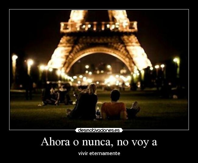 Ahora o nunca, no voy a -