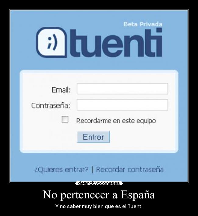 No pertenecer a España - Y no saber muy bien que es el Tuenti