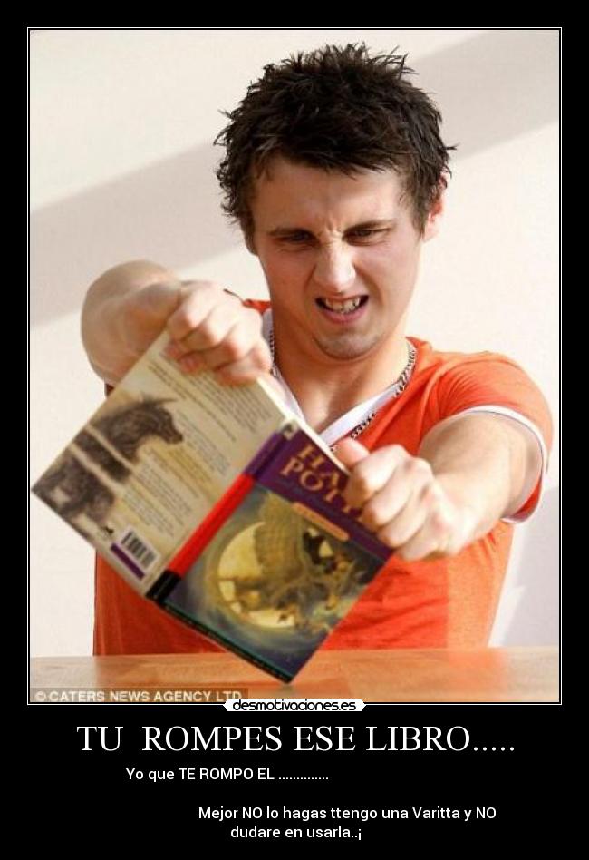TU ROMPES ESE LIBRO..... -
