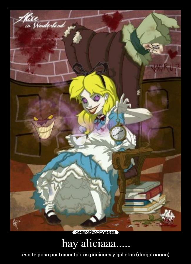 hay aliciaaa..... - eso te pasa por tomar tantas pociones y galletas (drogataaaaa)